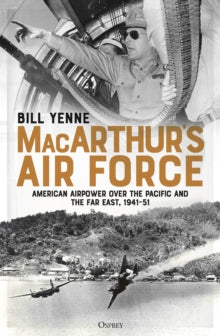 MacArthur's Air Force: American Airpower over the Pacific and the Far East, 1941-51 - Bill Yenne (Paperback) 02-09-2021 
