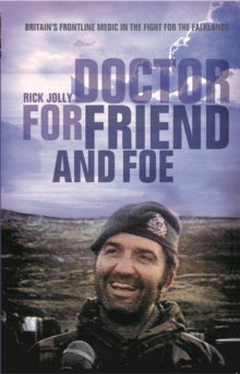 Doctor for Friend and Foe: Britain's Frontline Medic in the Fight for the Falklands - Rick Jolly (Paperback) 17-10-2019 