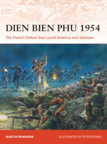 Campaign  Dien Bien Phu 1954: The French Defeat that Lured America into Vietnam - Martin Windrow; Peter Dennis (Illustrator) (Paperback) 19-08-2021 