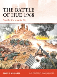 Campaign  The Battle of Hue 1968: Fight for the Imperial City - James H Willbanks; Ramiro Bujeiro (Paperback) 25-11-2021 