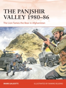 Campaign  The Panjshir Valley 1980-86: The Lion Tames the Bear in Afghanistan - Mark Galeotti (New York University, New York, USA); Ramiro Bujeiro (Paperback) 21-10-2021 