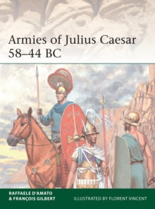 Elite  Armies of Julius Caesar 58-44 BC - Dr Raffaele D'Amato; Francois Gilbert; Florent Vincent (Paperback) 16-09-2021 