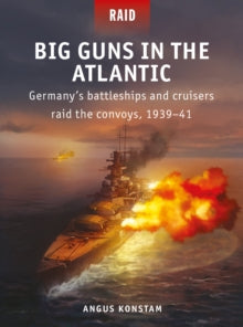 Raid  Big Guns in the Atlantic: Germany's battleships and cruisers raid the convoys, 1939-41 - Angus Konstam; Edouard A. Groult (Paperback) 19-08-2021 