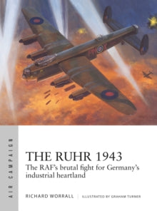 Air Campaign  The Ruhr 1943: The RAF's brutal fight for Germany's industrial heartland - Richard Worrall; Graham Turner (Illustrator) (Paperback) 28-10-2021 