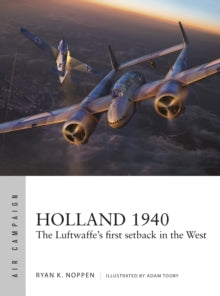 Air Campaign  Holland 1940: The Luftwaffe's first setback in the West - Ryan K. Noppen; Adam Tooby (Paperback) 16-09-2021 