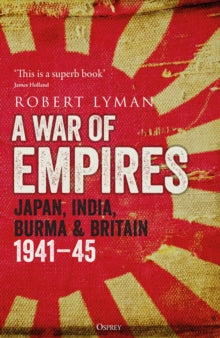 A War of Empires: Japan, India, Burma & Britain: 1941-45 - Robert Lyman (Hardback) 11-11-2021 