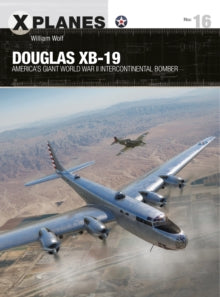 X-Planes  Douglas XB-19: America's giant World War II intercontinental bomber - Dr William Wolf; Adam Tooby (Paperback) 28-10-2021 