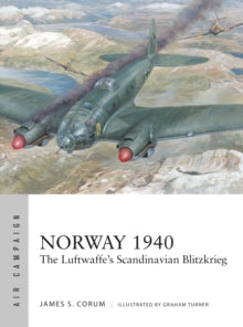 Air Campaign  Norway 1940: The Luftwaffe's Scandinavian Blitzkrieg - James S. Corum; Graham Turner (Illustrator) (Paperback) 22-07-2021 