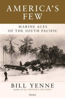 America's Few: Marine Aces of the South Pacific - Bill Yenne (Hardback) 06-01-2022 