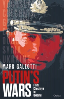 Putin's Wars: From Chechnya to Ukraine - Mark Galeotti (Hardback) 10-11-2022 