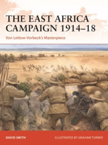 Campaign  The East Africa Campaign 1914-18: Von Lettow-Vorbeck's Masterpiece - David Smith (Paperback) 23-06-2022 