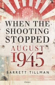 When the Shooting Stopped: August 1945 - Barrett Tillman (Hardback) 14-04-2022 