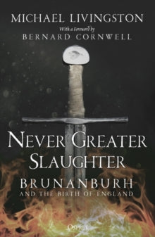 Never Greater Slaughter: Brunanburh and the Birth of England - Dr Michael Livingston; Bernard Cornwell (Paperback) 10-11-2022 