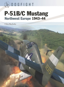Dogfight  P-51B/C Mustang: Northwest Europe 1943-44 - Chris Bucholtz; Gareth Hector; Jim Laurier (Paperback) 17-02-2022 