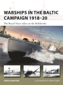 New Vanguard  Warships in the Baltic Campaign 1918-20: The Royal Navy takes on the Bolsheviks - Angus Konstam; Adam Tooby (Paperback) 28-04-2022 