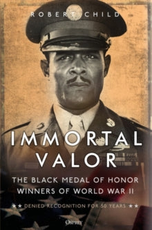 Immortal Valor: The Black Medal of Honor Winners of World War II - Robert Child (Hardback) 06-01-2022 