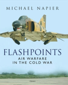 Flashpoints: Air Warfare in the Cold War - Michael Napier (Hardback) 09-06-2022 