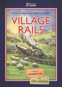 Village Rails: A Game of Locomotives and Local Motives - Matthew Dunstan; Brett Gilbert; Joanna Rosa (Game) 29-09-2022 