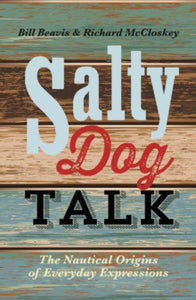 Salty Dog Talk: The Nautical Origins of Everyday Expressions - Bill Beavis; Richard McCloskey (Paperback) 09-10-2014 