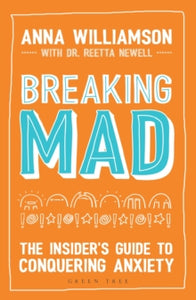 Breaking Mad: The Insider's Guide to Conquering Anxiety - Anna Williamson; Beth Evans; Dr Dr Reetta Newell (Paperback) 03-05-2018 