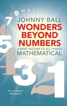 Wonders Beyond Numbers: A Brief History of All Things Mathematical - Johnny Ball (Paperback) 21-02-2019 