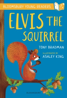 Bloomsbury Young Readers  Elvis the Squirrel: A Bloomsbury Young Reader: Gold Book Band - Tony Bradman; Ashley King (Paperback) 06-09-2018 