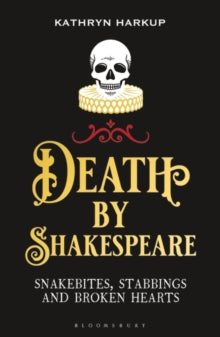 Death By Shakespeare: Snakebites, Stabbings and Broken Hearts - Kathryn Harkup (Paperback) 03-02-2022 