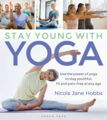 Stay Young With Yoga: Use the power of yoga to stay youthful, fit and pain-free at any age - Nicola Jane Hobbs (Paperback) 06-02-2020 