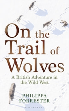 On the Trail of Wolves: A British Adventure in the Wild West - Philippa Forrester (Paperback) 19-01-2023 