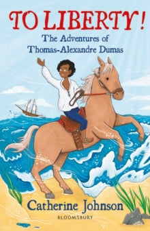 Bloomsbury Readers  To Liberty! The Adventures of Thomas-Alexandre Dumas: A Bloomsbury Reader - Catherine Johnson; Rachel Sanson (Paperback) 09-07-2020 