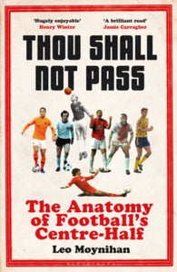 Thou Shall Not Pass: The Anatomy of Football's Centre-Half - Leo Moynihan (Hardback) 18-02-2021 