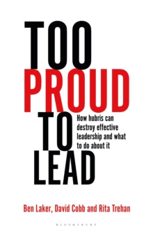 Too Proud to Lead: How Hubris Can Destroy Effective Leadership and What to Do About It - Ben Laker; David Cobb; Rita Trehan (Hardback) 24-06-2021 