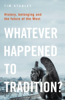 Whatever Happened to Tradition?: History, Belonging and the Future of the West - Tim Stanley (Hardback) 14-10-2021 
