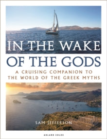 In the Wake of the Gods: A cruising companion to the world of the Greek myths - Sam Jefferson (Paperback) 03-03-2022 