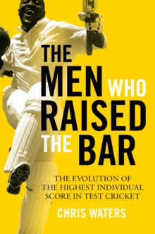 The Men Who Raised the Bar: The evolution of the highest individual score in Test cricket - Chris Waters (Hardback) 10-12-2020 