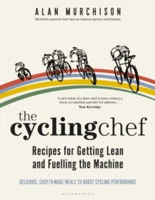 The Cycling Chef: Recipes for Getting Lean and Fuelling the Machine - Alan Murchison (Hardback) 04-03-2021 