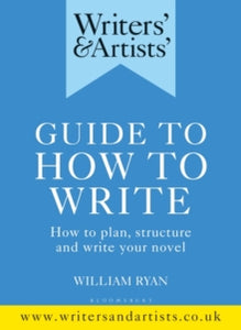 Writers' and Artists'  Writers' & Artists' Guide to How to Write: How to plan, structure and write your novel - William Ryan (Paperback) 13-05-2021 