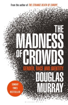 The Madness of Crowds: Gender, Race and Identity; THE SUNDAY TIMES BESTSELLER - Douglas Murray (Paperback) 03-09-2020 