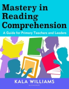 Mastery in Reading Comprehension: A guide for primary teachers and leaders - Kala Williams (Paperback) 22-07-2021 