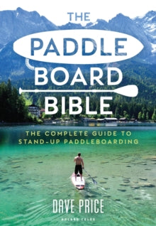 The Paddleboard Bible: The complete guide to stand-up paddleboarding - Dave Price (Paperback) 18-03-2021 