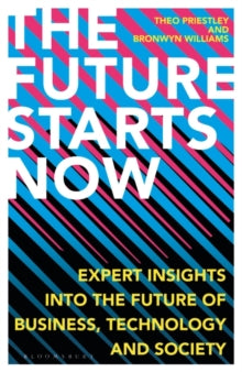 The Future Starts Now: Expert Insights into the Future of Business, Technology and Society - Theo Priestley; Bronwyn Williams (Hardback) 15-04-2021 