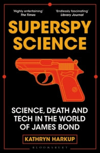Superspy Science: Science, Death and Tech in the World of James Bond - Kathryn Harkup (Paperback) 15-02-2024 