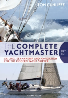 The Complete Yachtmaster: Sailing, Seamanship and Navigation for the Modern Yacht Skipper 10th edition - Tom Cunliffe (Hardback) 30-09-2021 