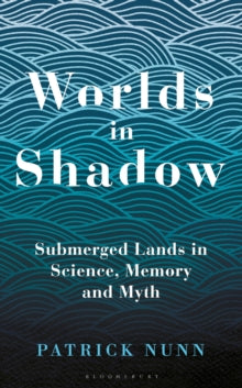 Worlds in Shadow: Submerged Lands in Science, Memory and Myth - Patrick Nunn (Hardback) 05-08-2021 
