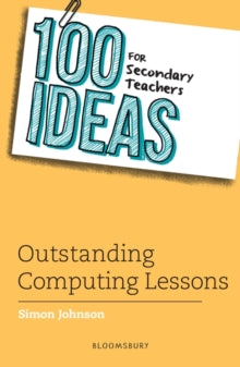 100 Ideas for Teachers  100 Ideas for Secondary Teachers: Outstanding Computing Lessons - Simon Johnson (Paperback) 01-04-2021 