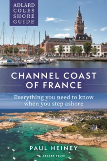 Adlard Coles Shore Guide: Channel Coast of France: Everything you need to know when you step ashore - Paul Heiney (Paperback) 26-05-2022 