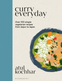 Curry Everyday: Over 100 Simple Vegetarian Recipes from Jaipur to Japan - Atul Kochhar (Hardback) 31-03-2022 