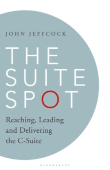 The Suite Spot: Reaching, Leading and Delivering the C-Suite - John Jeffcock (Hardback) 20-01-2022 