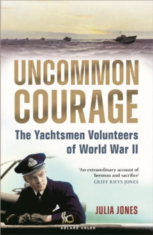 Uncommon Courage: The Yachtsmen Volunteers of World War II - Julia Jones (Hardback) 17-03-2022 