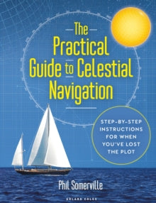 The Practical Guide to Celestial Navigation: Step-by-step instructions for when you've lost the plot - Phil Somerville (Hardback) 14-10-2021 